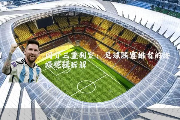 同分三重判定：足球联赛排名的终极逻辑拆解