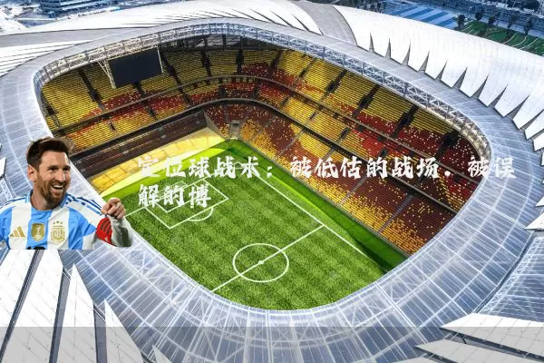 定位球战术:被低估的战场,被误解的博弈